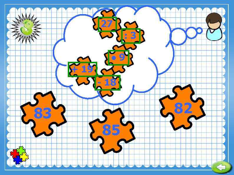 27 : 3 ● 9 + 19 - 18 83 82 85 