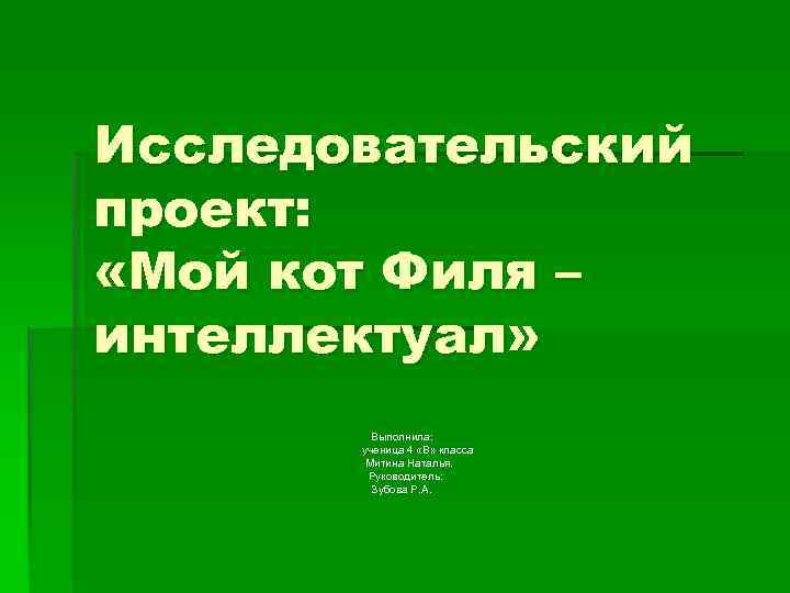 Исследовательский проект: «Мой кот Филя – интеллектуал» Выполнила: ученица 4 «В» класса Митина Наталья.