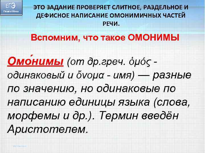 ЭТО ЗАДАНИЕ ПРОВЕРЯЕТ СЛИТНОЕ, РАЗДЕЛЬНОЕ И ДЕФИСНОЕ НАПИСАНИЕ ОМОНИМИЧНЫХ ЧАСТЕЙ РЕЧИ. Вспомним, что такое
