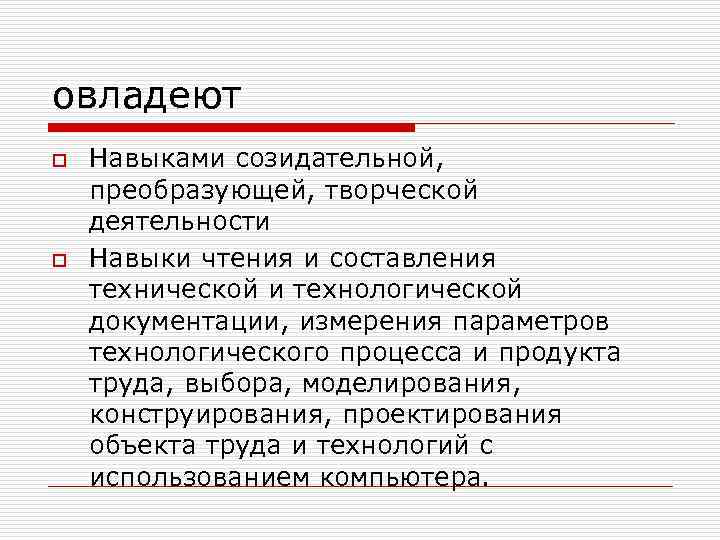 овладеют o o Навыками созидательной, преобразующей, творческой деятельности Навыки чтения и составления технической и