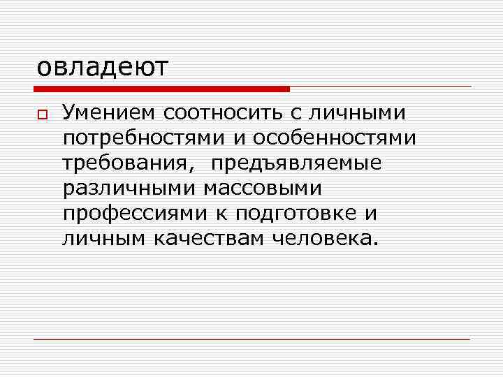 овладеют o Умением соотносить с личными потребностями и особенностями требования, предъявляемые различными массовыми профессиями