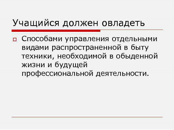 Учащийся должен овладеть o Способами управления отдельными видами распространенной в быту техники, необходимой в
