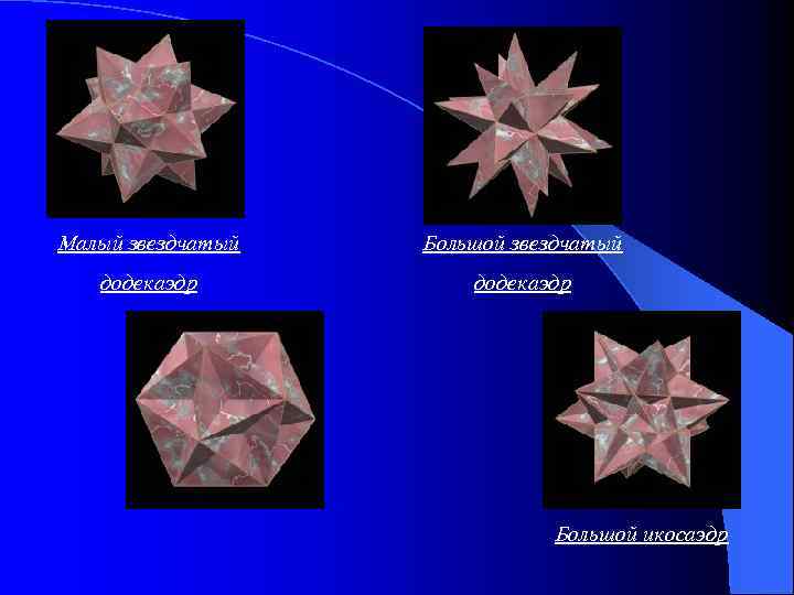 Малый звездчатый Большой звездчатый додекаэдр Большой икосаэдр 