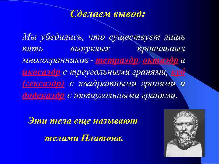 Сделаем вывод: Мы убедились, что существует лишь пять выпуклых правильных многогранников - тетраэдр, октаэдр