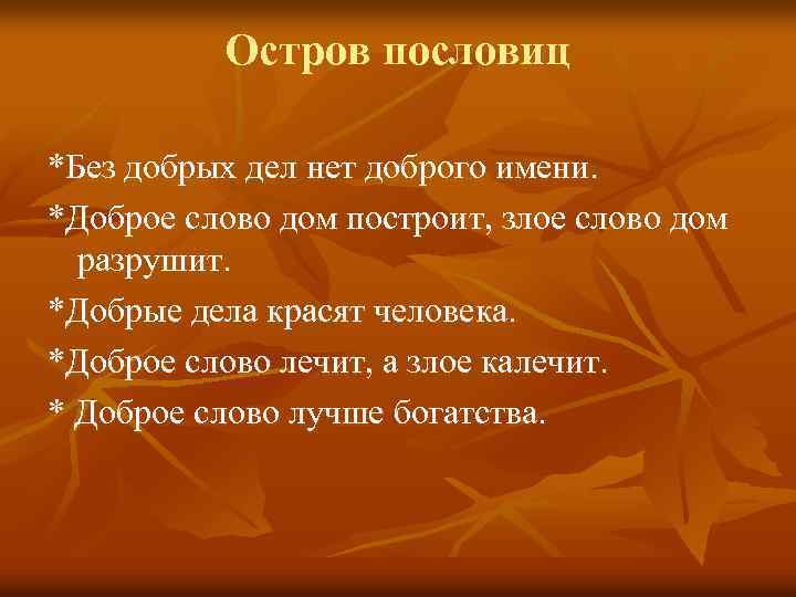 Остров пословиц *Без добрых дел нет доброго имени. *Доброе слово дом построит, злое слово