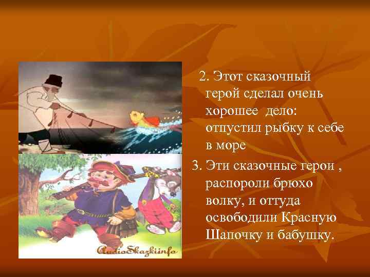  2. Этот сказочный герой сделал очень хорошее дело: отпустил рыбку к себе в