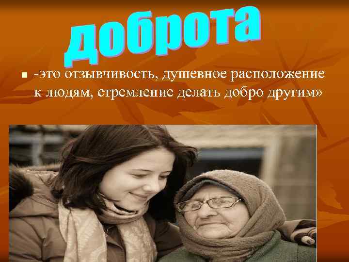 n -это отзывчивость, душевное расположение к людям, стремление делать добро другим» 