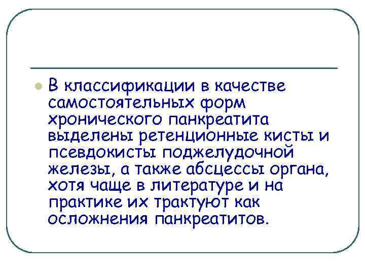 l В классификации в качестве самостоятельных форм хронического панкреатита выделены ретенционные кисты и псевдокисты