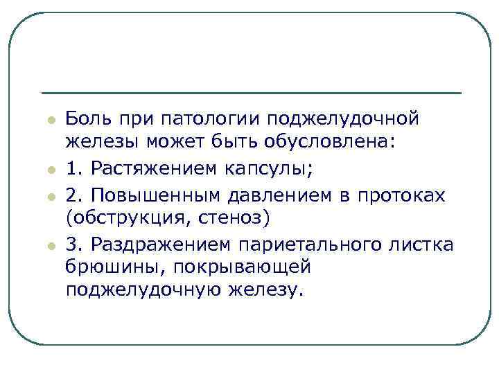 l l Боль при патологии поджелудочной железы может быть обусловлена: 1. Растяжением капсулы; 2.