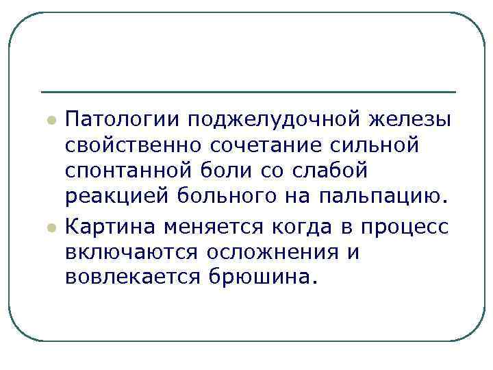 l l Патологии поджелудочной железы свойственно сочетание сильной спонтанной боли со слабой реакцией больного