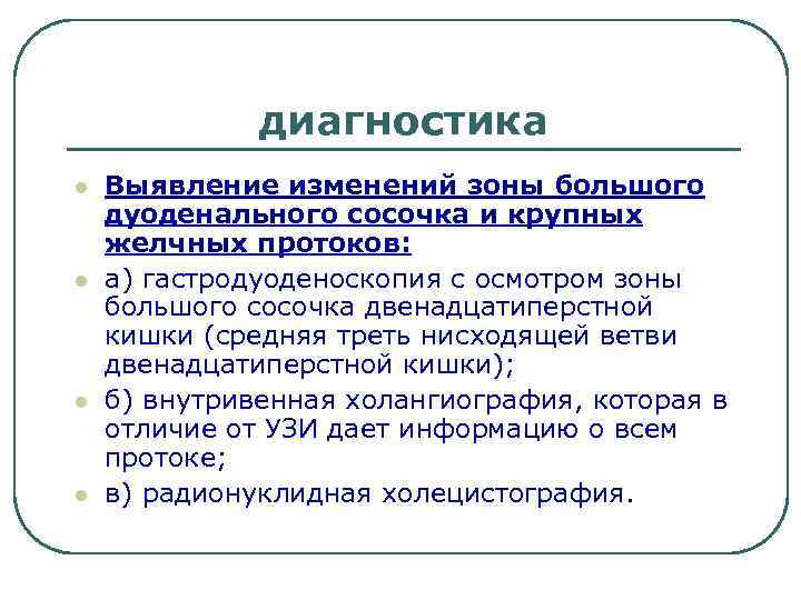 диагностика l l Выявление изменений зоны большого дуоденального сосочка и крупных желчных протоков: а)