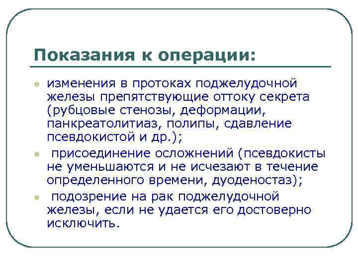 Показания к операции: l l l изменения в протоках поджелудочной железы препятствующие оттоку секрета