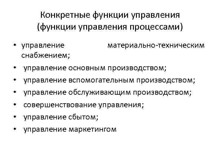 Конкретные функции управления (функции управления процессами) • управление материально-техническим снабжением; • управление основным производством;