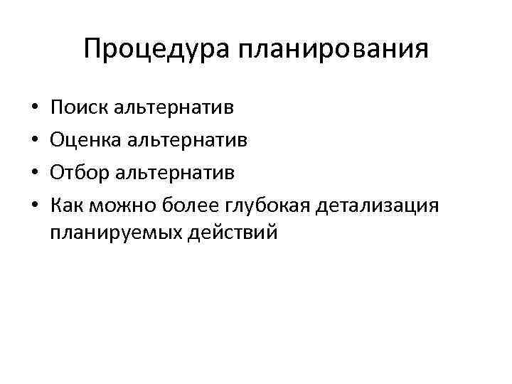 Процедура планирования • • Поиск альтернатив Оценка альтернатив Отбор альтернатив Как можно более глубокая