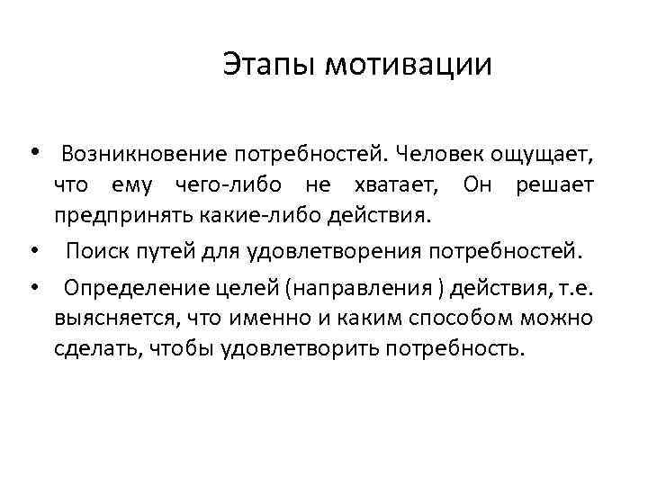 Этапы мотивации • Возникновение потребностей. Человек ощущает, что ему чего-либо не хватает, Он решает