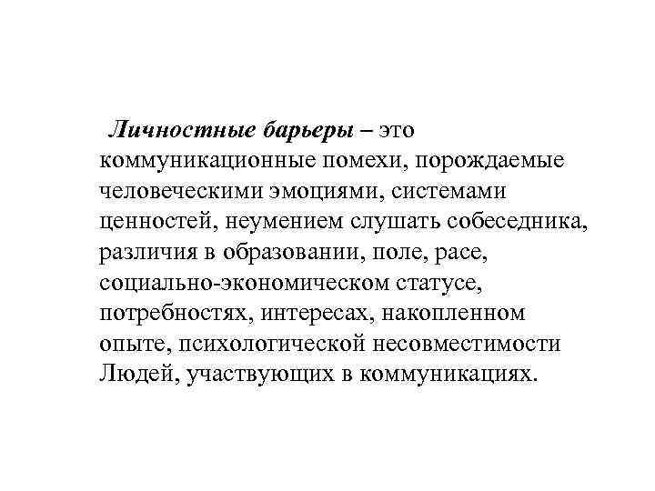 Личностные барьеры – это коммуникационные помехи, порождаемые человеческими эмоциями, системами ценностей, неумением слушать собеседника,