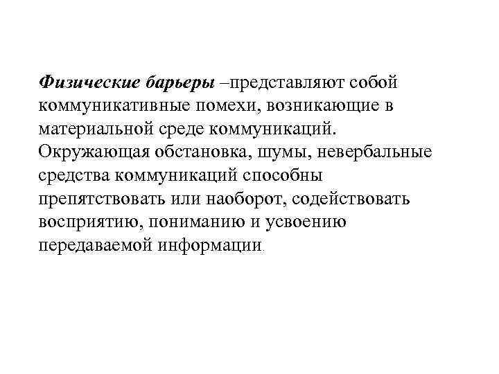 Физические барьеры –представляют собой коммуникативные помехи, возникающие в материальной среде коммуникаций. Окружающая обстановка, шумы,