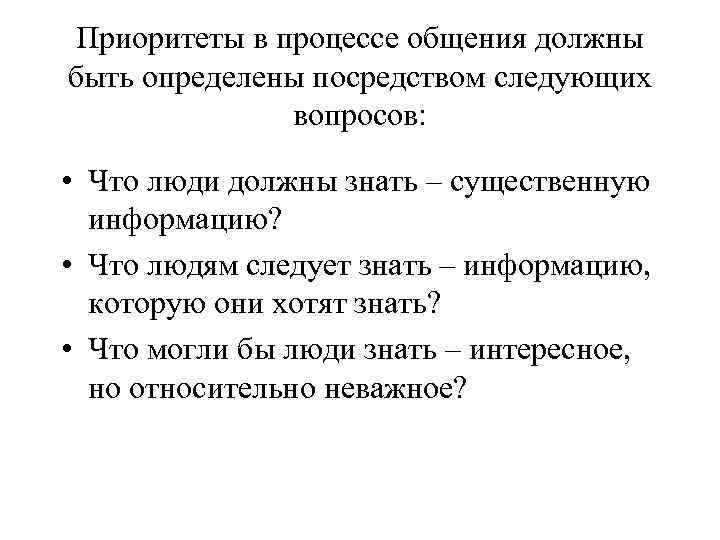 Приоритеты в процессе общения должны быть определены посредством следующих вопросов: • Что люди должны