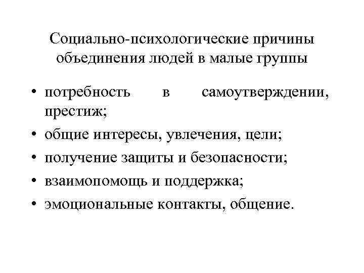 Социально-психологические причины объединения людей в малые группы • потребность в самоутверждении, престиж; • общие