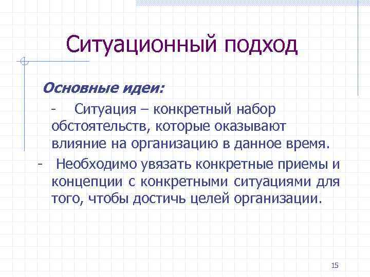 Ситуационный подход Основные идеи: - Ситуация – конкретный набор обстоятельств, которые оказывают влияние на