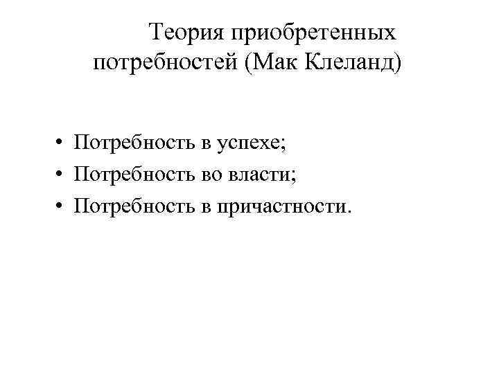 Теория приобретенных потребностей (Мак Клеланд) • Потребность в успехе; • Потребность во власти; •