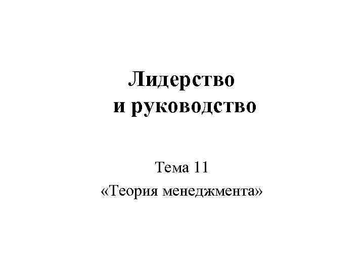 Лидерство и руководство Тема 11 «Теория менеджмента» 