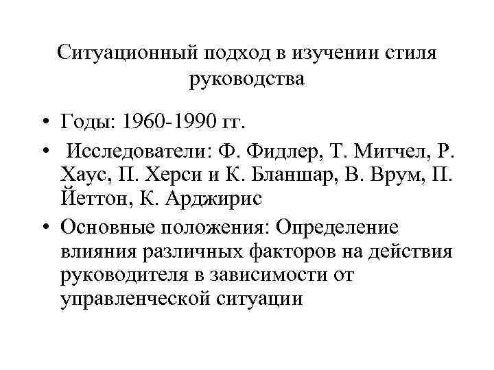 Ситуационный подход в изучении стиля руководства • Годы: 1960 -1990 гг. • Исследователи: Ф.