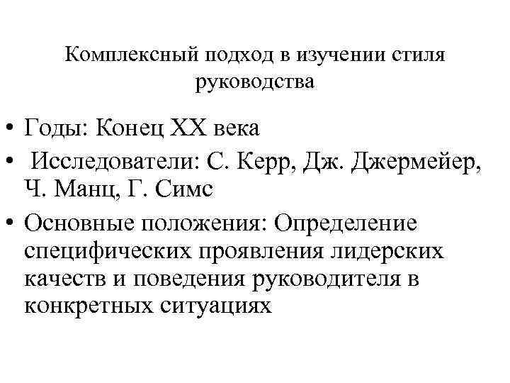 Комплексный подход в изучении стиля руководства • Годы: Конец ХХ века • Исследователи: С.