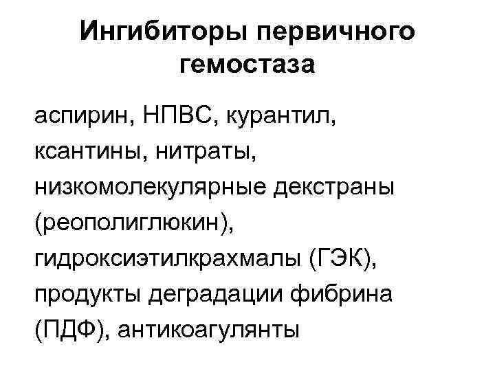 Ингибиторы первичного гемостаза аспирин, НПВС, курантил, ксантины, нитраты, низкомолекулярные декстраны (реополиглюкин), гидроксиэтилкрахмалы (ГЭК), продукты