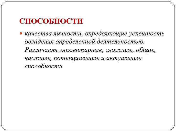 СПОСОБНОСТИ качества личности, определяющие успешность овладения определенной деятельностью. Различают элементарные, сложные, общие, частные, потенциальные