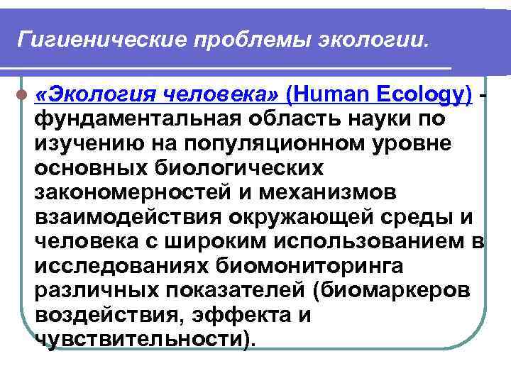 Гигиенические проблемы экологии. l «Экология человека» (Human Ecology) фундаментальная область науки по изучению на