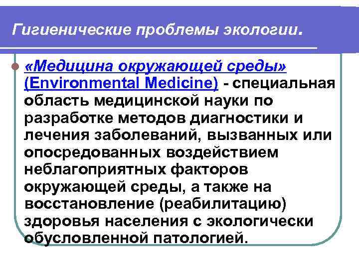 Гигиенические проблемы экологии. l «Медицина окружающей среды» (Environmental Medicine) - специальная область медицинской науки