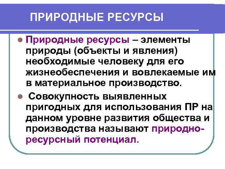 ПРИРОДНЫЕ РЕСУРСЫ l Природные ресурсы – элементы природы (объекты и явления) необходимые человеку для