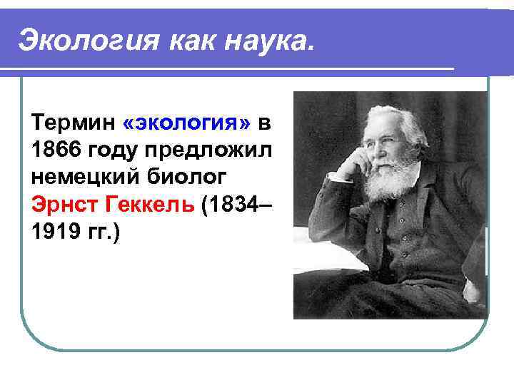 Экология как наука. Термин «экология» в 1866 году предложил немецкий биолог Эрнст Геккель (1834–