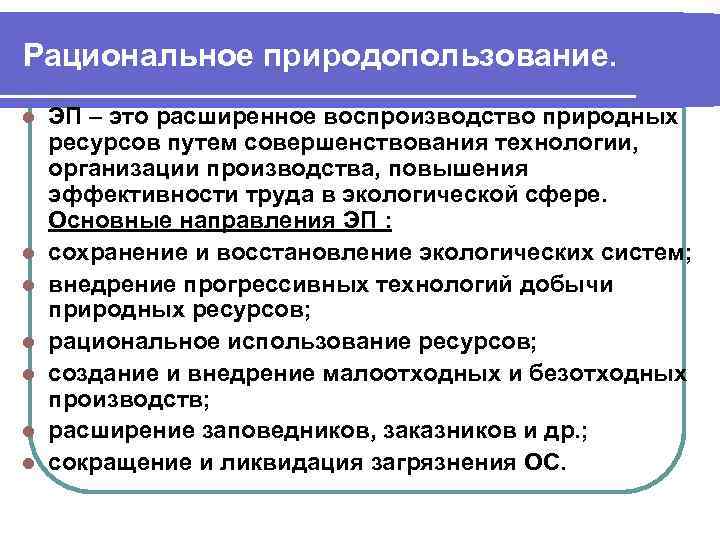 Рациональное природопользование. l l l l ЭП – это расширенное воспроизводство природных ресурсов путем