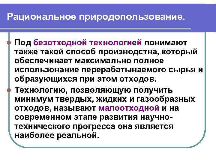 Рациональное природопользование. Под безотходной технологией понимают также такой способ производства, который обеспечивает максимально полное