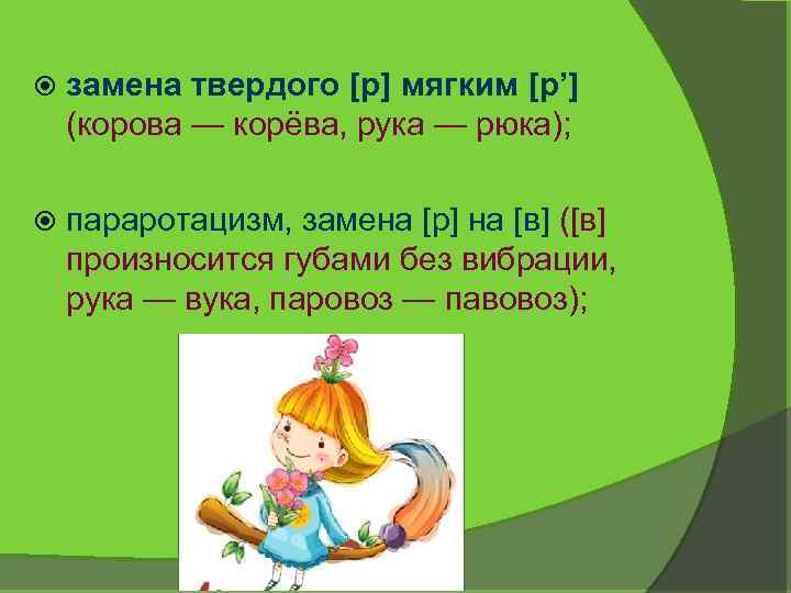  замена твердого [р] мягким [р’] (корова — корёва, рука — рюка); параротацизм, замена