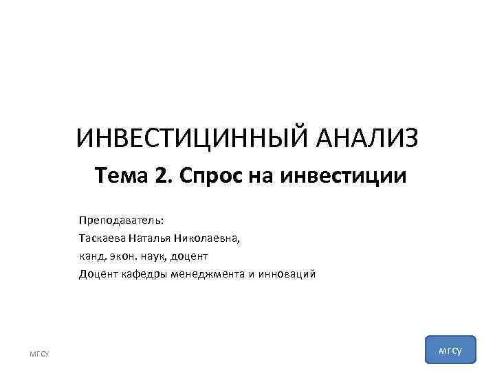 ИНВЕСТИЦИННЫЙ АНАЛИЗ Тема 2. Спрос на инвестиции Преподаватель: Таскаева Наталья Николаевна, канд. экон. наук,