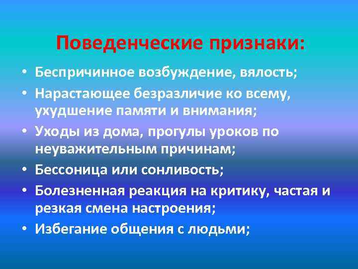 Поведенческие признаки: • Беспричинное возбуждение, вялость; • Нарастающее безразличие ко всему, ухудшение памяти и