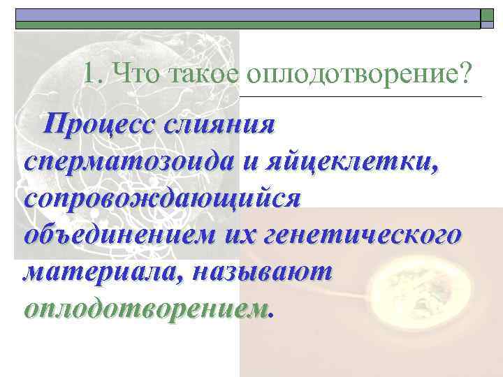 1. Что такое оплодотворение? Процесс слияния сперматозоида и яйцеклетки, сопровождающийся объединением их генетического материала,