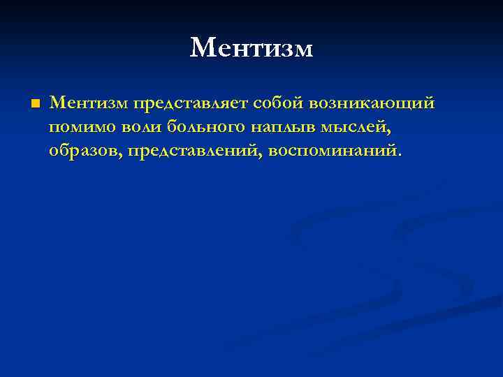 Ментизм n Ментизм представляет собой возникающий помимо воли больного наплыв мыслей, образов, представлений, воспоминаний.