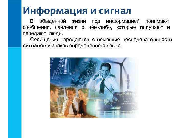 Информация и сигнал В обыденной жизни под информацией понимают сообщения, сведения о чём-либо, которые