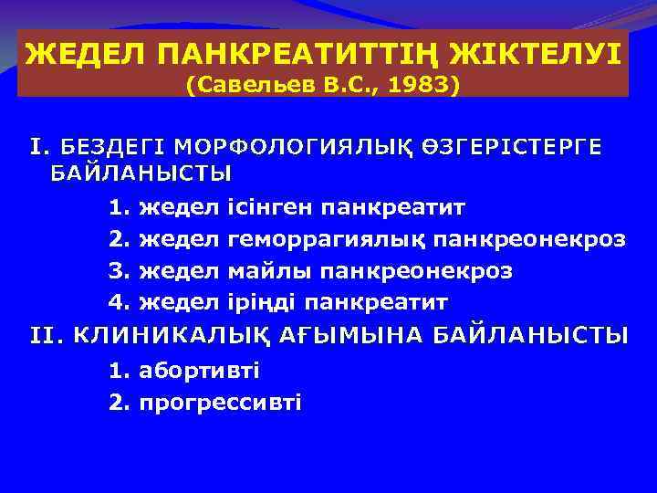 ЖЕДЕЛ ПАНКРЕАТИТТІҢ ЖІКТЕЛУІ (Савельев В. С. , 1983) I. БЕЗДЕГІ МОРФОЛОГИЯЛЫҚ ӨЗГЕРІСТЕРГЕ БАЙЛАНЫСТЫ 1.