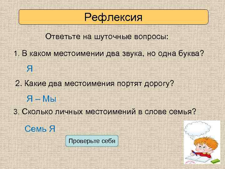 Рефлексия Ответьте на шуточные вопросы: 1. В каком местоимении два звука, но одна буква?