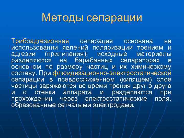 Методы сепарации Трибоадгезионная сепарация основана на использовании явлений поляризации трением и адгезии (прилипания); исходные