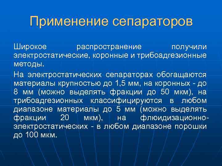 Применение сепараторов Широкое распространение получили электростатические, коронные и трибоадгезионные методы. На электростатических сепараторах обогащаются
