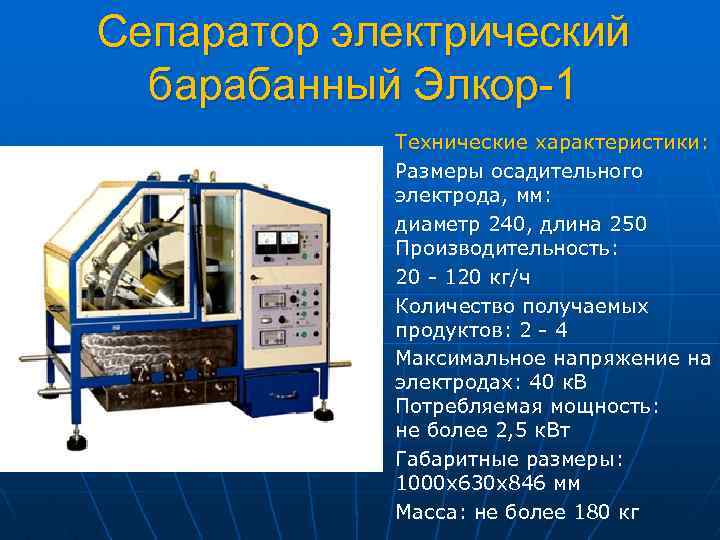 Сепаратор электрический барабанный Элкор-1 Технические характеристики: Размеры осадительного электрода, мм: диаметр 240, длина 250