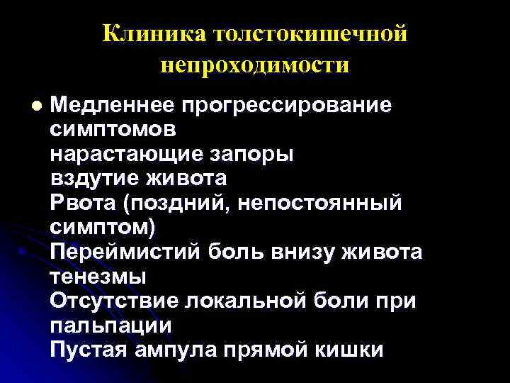 Клиника толстокишечной непроходимости l Медленнее прогрессирование симптомов нарастающие запоры вздутие живота Рвота (поздний, непостоянный