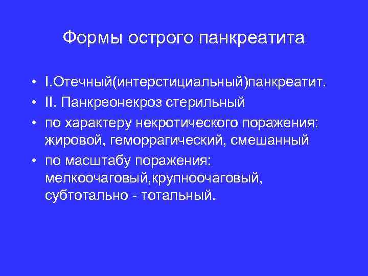 Формы острого панкреатита • I. Отечный(интерстициальный)панкреатит. • II. Панкреонекроз стерильный • по характеру некротического