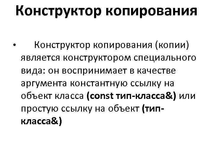 Конструктор копирования • Конструктор копирования (копии) является конструктором специального вида: он воспринимает в качестве